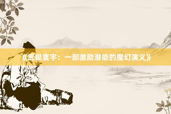 《武极寰宇：一部激励潜能的魔幻演义》